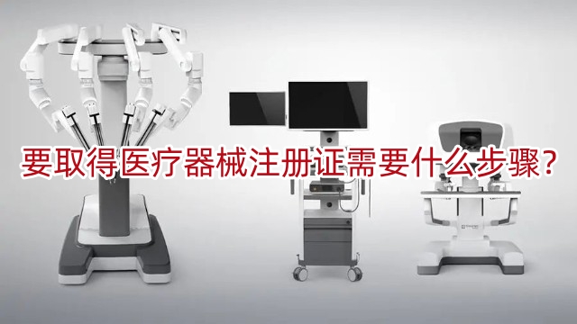 要取得醫(yī)療器械注冊證書需要什么步驟？
